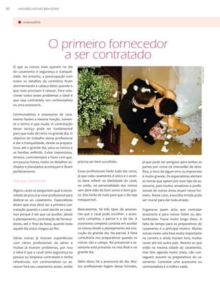 ANUÁRIO NOIVAS BEM-ESTAR

cerimonialista

O primeiro fornecedor
a ser contratado
O que os noivos mais querem no dia
do casamento é segurança e tranquilidade. No entanto, a preocupação com
todos os detalhes da cerimônia ficam
atormentando a cabeça deles quando o
que mais precisam é relaxar. Para solucionar todos esses problemas o ideal é
que seja contratado um cerimonialista
ou uma assessoria.
Cerimonialistas e assessores de casamento fazem a mesma função, somente o termo é que muda. A contratação
desse serviço pode ser fundamental
para que tudo dê certo no grande dia. O
objetivo do trabalho desse profissional
é dar a tranquilidade, desde os preparativos até o grande dia, para os noivos e
as famílias anfitriãs. Evitar imprevistos,
atrasos, contratempos e fazer com que,
em poucas horas, todos os detalhes sonhados e planejados aconteçam e fluam
perfeitamente.

Por que contratar?
Alguns casais se perguntam qual a necessidade de procurar esse profissional para
dedicar-se ao casamento. Especialistas
dizem que essa deve ser a primeira contratação quando o casal decide se casar.
Isso porque é ele que vai auxiliar, desde
o planejamento, contratação de fornecedores, até o final da festa, quando todo
aquele dia único chegou ao fim.
Várias noivas já tiveram experiências
com vários profissionais da aérea e
muitas já tiveram problemas, por isso
o ideal é que o casal sinta segurança na
pessoa ou empresa contratada e tenha
referências. Um cerimonialista ou assessor fará seu casamento andar, então

Foto: Edson Beline

50

precisa ser bem escolhido.
Esses profissionais farão tudo dar certo,
já que cada casamento é único e o evento deve refletir na identidade do casal,
no estilo, na personalidade dos noivos
sem abrir mão do bom senso e bom gosto. Eles farão de tudo para que o dia seja
inesquecível.
Basicamente, há três tipos de assessorias que o casal pode escolher: a assessoria completa, a parcial e a do dia. A
assessoria completa consiste em auxiliar
os noivos desde o planejamento até execução do grande dia. Na parcial, é feita
consultoria nos preparativos quando os
noivos vão a campo. Na presencial a assessoria está presente na reta final e no
grande dia.
Além disso, há a assessoria do dia. Muitos profissionais fogem desse formato,

já que pode ser perigoso para ambas as
partes por conta da imensidão de detalhes, o risco de algum erro ou imprevisto
é muito grande. Os especialistas alertam
as noivas que optam por esse tipo de assessoria, pois muitos amadores e profissionais de outras áreas atuam nesse formato. Neste caso, a escolha errada pode
ser crucial para dar tudo errado.
Engana-se quem acha que contratar
assessoria é para noivas fúteis ou deslumbradas. Passa muito longo disso. A
falta de tempo para os preparativos do
casamento é o principal motivo. Muitas
noivas vivem uma fase muito importante
na carreira e ainda moram fora, muitas
vezes até em outro país. Mesmo as que
estão na mesma cidade do casamento,
mas têm agenda muito cheia, não conseguem assumir os preparativos do casamento. Contratar uma assessoria ou
cerimonialista é a melhor saída.

 