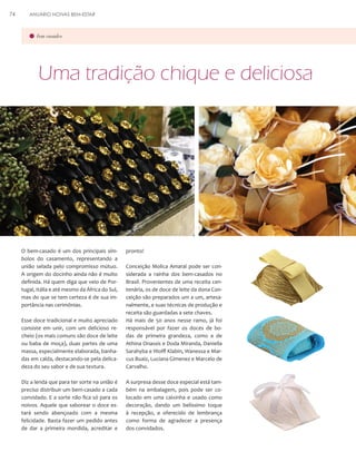 ANUÁRIO NOIVAS BEM-ESTAR

bem-casados

Uma tradição chique e deliciosa
Fotos: Divulgação Conceição Bem-Casados

74

O bem-casado é um dos principais símbolos do casamento, representando a
união selada pelo compromisso mútuo.
A origem do docinho ainda não é muito
definida. Há quem diga que veio de Portugal, Itália e até mesmo da África do Sul,
mas do que se tem certeza é de sua importância nas cerimônias.

pronto!

Esse doce tradicional e muito apreciado
consiste em unir, com um delicioso recheio (os mais comuns são doce de leite
ou baba de moça), duas partes de uma
massa, especialmente elaborada, banhadas em calda, destacando-se pela delicadeza do seu sabor e de sua textura.

Conceição Molica Amaral pode ser considerada a rainha dos bem-casados no
Brasil. Provenientes de uma receita centenária, os de doce de leite da dona Conceição são preparados um a um, artesanalmente, e suas técnicas de produção e
receita são guardadas a sete chaves.
Há mais de 50 anos nesse ramo, já foi
responsável por fazer os doces de bodas de primeira grandeza, como a de
Athina Onassis e Doda Miranda, Daniella
Sarahyba e Wolff Klabin, Wanessa e Marcus Buaiz, Luciana Gimenez e Marcelo de
Carvalho.

Diz a lenda que para ter sorte na união é
preciso distribuir um bem-casado a cada
convidado. E a sorte não fica só para os
noivos. Aquele que saborear o doce estará sendo abençoado com a mesma
felicidade. Basta fazer um pedido antes
de dar a primeira mordida, acreditar e

A surpresa desse doce especial está também na embalagem, pois pode ser colocado em uma caixinha e usado como
decoração, dando um belíssimo toque
à recepção, e oferecido de lembrança
como forma de agradecer a presença
dos convidados.

 