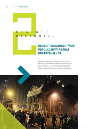 12 A n u á r i o
M om e n t o
h i s t ó r i co
shutterstock
Nãofoipelos20centavos:
populaçãovaiàsruas
porPaísmelhor
Emrespostaàondademanifestaçõesem2013,
entidadepropôsmedidasparaareorganização
equalificaçãodotransportepúblicourbano
brasileiro,alémdecapacitaçãodosmunicípios
 