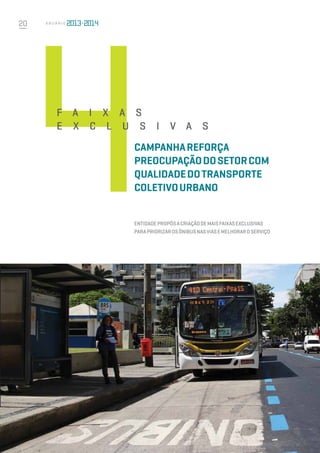 20 A n u á r i o
Campanhareforça
preocupaçãodosetorcom
qualidadedotransporte
coletivourbano
Entidadepropôsacriaçãodemaisfaixasexclusivas
parapriorizarosônibusnasviasemelhoraroserviço
F a i x a s
E x c l u s i v a s
 