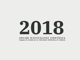 2018ANUARI·D’ACTUALITAT·CIENTÍFICA
Campus de Gandia de la Universitat Politècnica de València
 