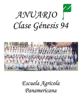 ANUARIO
Clase Génesis 94




  Escuela Agrícola
   Panamericana
 