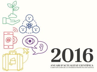 2016ANUARI D’ACTUALITAT CIENTÍFICA
CAMPUS DE GANDIA DE LA UNIVERSITAT POLITÈCNICA DE VALÈNCIA
 