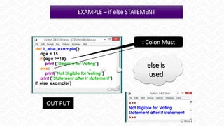 EXAMPLE – if else STATEMENT
OUT PUT
else is
used
: Colon Must
 