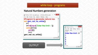 while loop - programs
OUTPUT
Natural Numbers generation
 