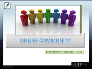 Online Community Build a community around your  brand 