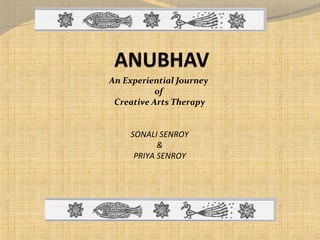 An Experiential Journey
of
Creative Arts Therapy
SONALI SENROY
&
PRIYA SENROY
 