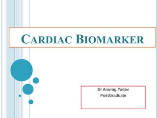 CARDIAC BIOMARKER
Dr Anurag Yadav
PostGraduate
 