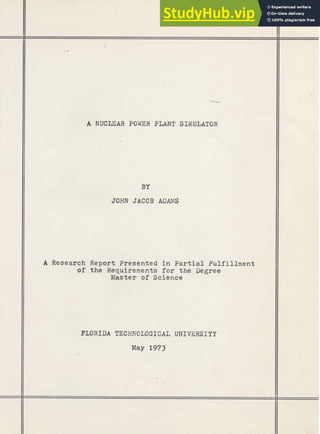 A NUCLEAR POWER PLANT SIXULATOR
JOHN JACOB ADAMS
A Research Report Presented in Partial Fulfillment
of the Requirements for the Degree
Master of Science
FURIDA TECHNOLOGICAL UNIVERSITY
May 1973
 