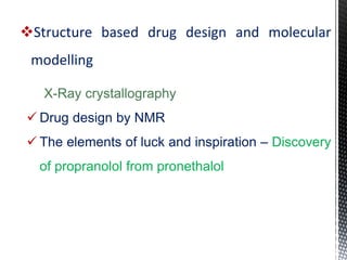 X-Ray crystallography
 Drug design by NMR
 The elements of luck and inspiration – Discovery
of propranolol from pronethalol
Structure based drug design and molecular
modelling
 