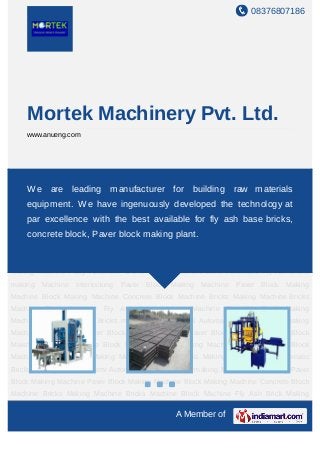 08376807186
A Member of
Mortek Machinery Pvt. Ltd.
www.anueng.com
Fly Ash Brick Making Machine Fly Ash Bricks Making Machine Fully Automatic Bricks
making Machine Semi Automatic Fly Ash Bricks making Machine Interlocking Paver Block
Making Machine Paver Block Making Machine Block Making Machine Concrete Block
Machine Bricks Making Machine Bricks Machine Block Machine Fly Ash Brick Making
Machine Fly Ash Bricks Making Machine Fully Automatic Bricks making Machine Semi
Automatic Fly Ash Bricks making Machine Interlocking Paver Block Making Machine Paver
Block Making Machine Block Making Machine Concrete Block Machine Bricks Making
Machine Bricks Machine Block Machine Fly Ash Brick Making Machine Fly Ash Bricks
Making Machine Fully Automatic Bricks making Machine Semi Automatic Fly Ash Bricks
making Machine Interlocking Paver Block Making Machine Paver Block Making
Machine Block Making Machine Concrete Block Machine Bricks Making Machine Bricks
Machine Block Machine Fly Ash Brick Making Machine Fly Ash Bricks Making
Machine Fully Automatic Bricks making Machine Semi Automatic Fly Ash Bricks making
Machine Interlocking Paver Block Making Machine Paver Block Making Machine Block
Making Machine Concrete Block Machine Bricks Making Machine Bricks Machine Block
Machine Fly Ash Brick Making Machine Fly Ash Bricks Making Machine Fully Automatic
Bricks making Machine Semi Automatic Fly Ash Bricks making Machine Interlocking Paver
Block Making Machine Paver Block Making Machine Block Making Machine Concrete Block
Machine Bricks Making Machine Bricks Machine Block Machine Fly Ash Brick Making
We are leading manufacturer for building raw materials
equipment. We have ingenuously developed the technology at
par excellence with the best available for fly ash base bricks,
concrete block, Paver block making plant.
 