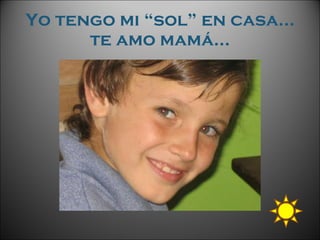 Yo tengo mi “sol” en casa… te amo mamá… 