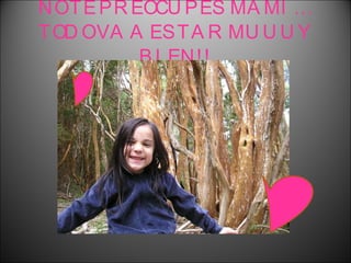 NO TE PREOCUPES MAMI… TODO VA A ESTAR MUUUY BIEN!! 