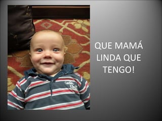 QUE MAMÁ LINDA QUE TENGO! 
