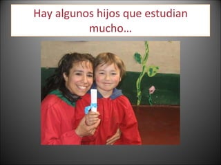 Hay algunos hijos que estudian mucho… 
