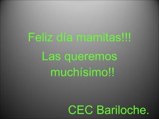 Feliz día mamitas!!! Las queremos muchísimo!! CEC Bariloche. 