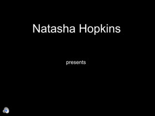 Natasha Hopkins  presents 