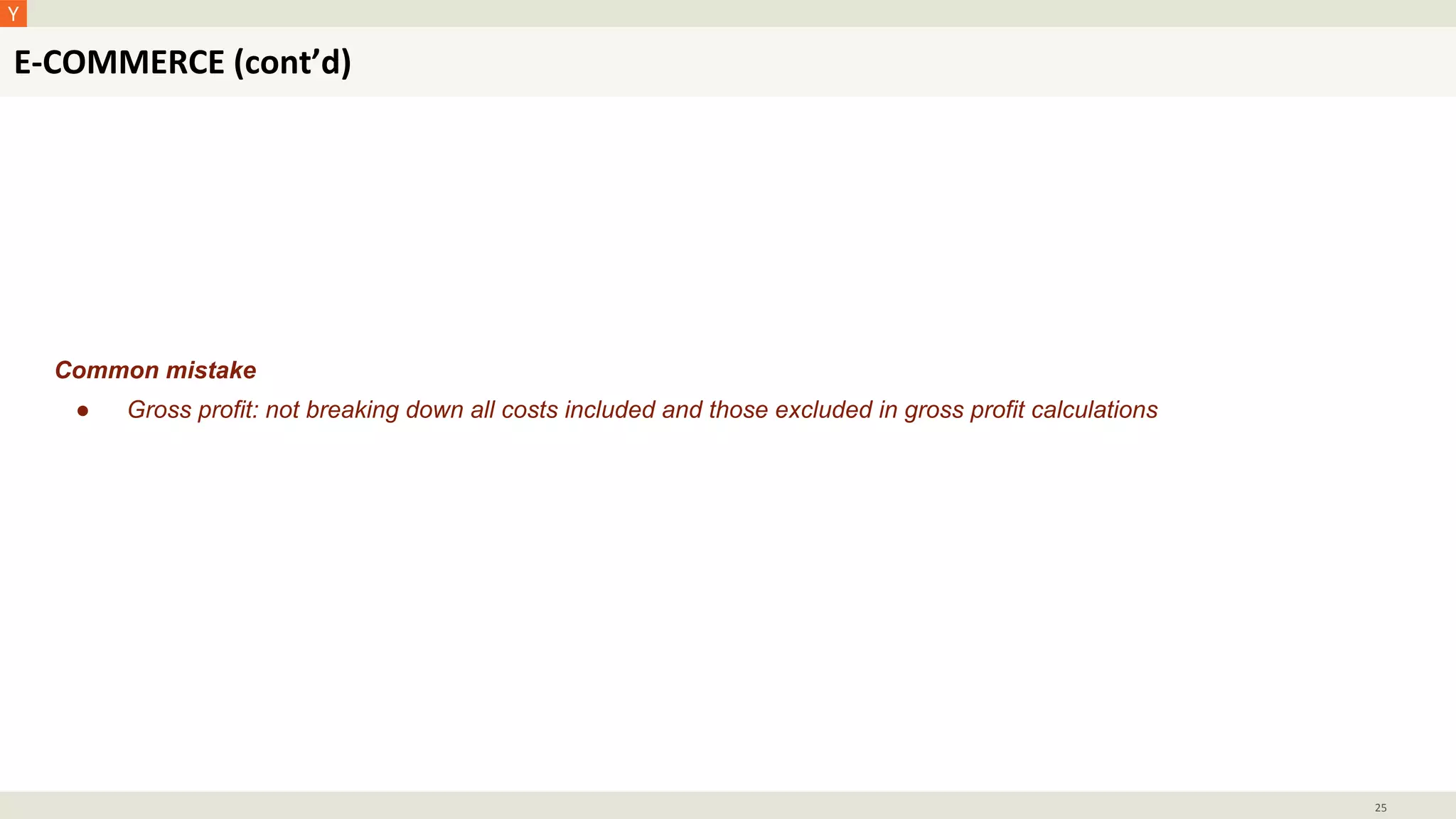 E-COMMERCE (cont’d)
25
Common mistake
● Gross profit: not breaking down all costs included and those excluded in gross profit calculations
 
