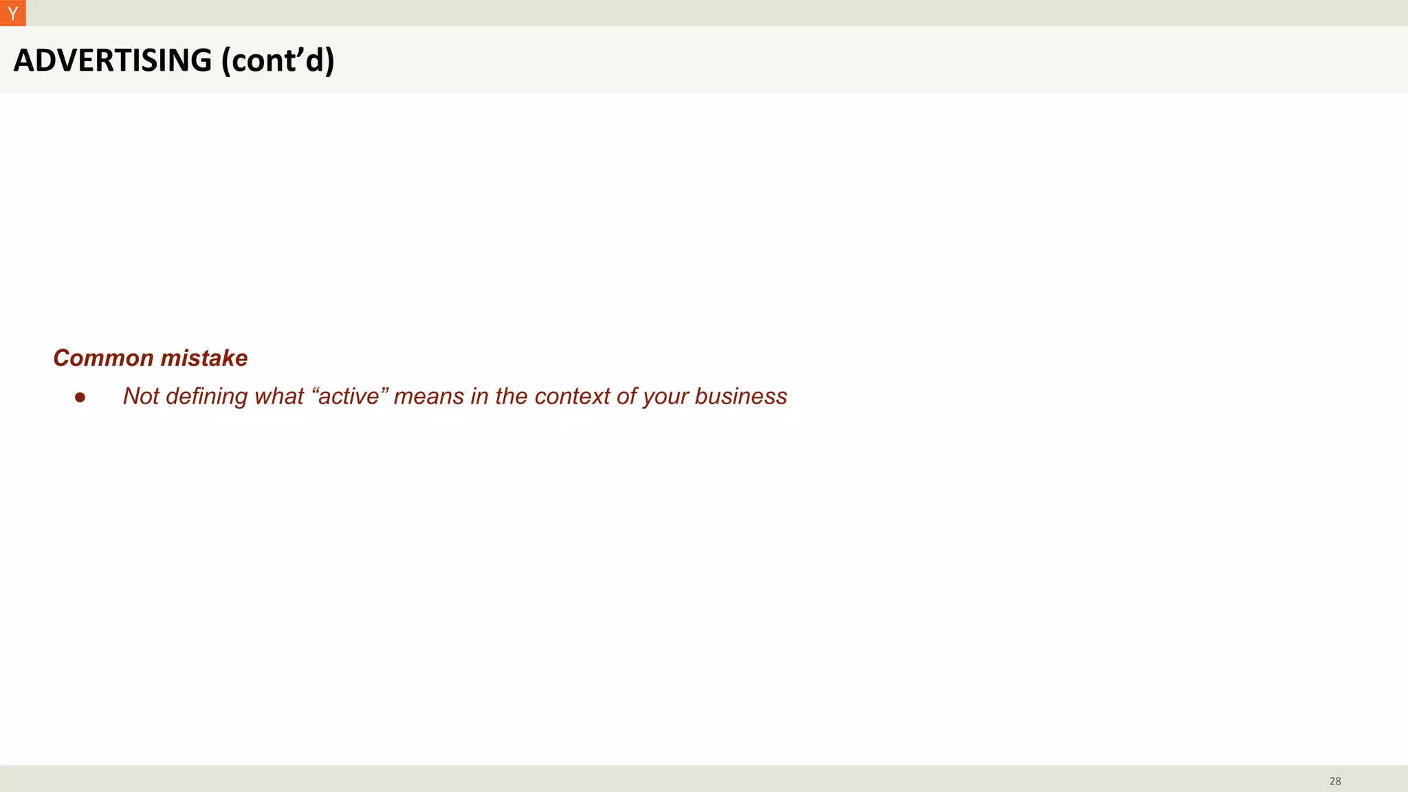 ADVERTISING (cont’d)
28
Common mistake
● Not defining what “active” means in the context of your business
 