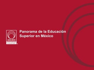Panorama de la Educación
Superior en México
 