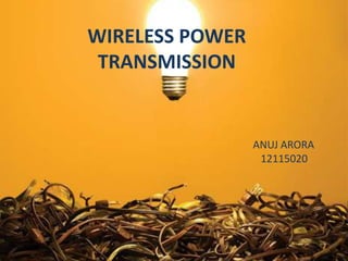 WIRELESS POWER
TRANSMISSION
ANUJ ARORA
12115020
 