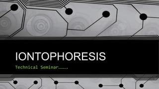 IONTOPHORESIS
Technical Seminar……….
 