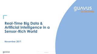 Confidential
Real-Time Big Data &
Artificial Intelligence in a
Sensor-Rich World
November 2017
 
