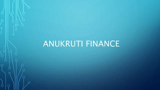 ANUKRUTI FINANCE
 