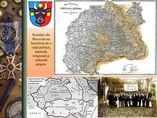 Romȃnii din
Bucovina au
beneficiat de o
viațǎ politicǎ,
națonalǎ,
religioasǎ și
culturalǎ
proprie.
 