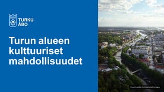 Turun alueen
kulttuuriset
mahdollisuudet
Kuva: Lundén Architecture Company
 