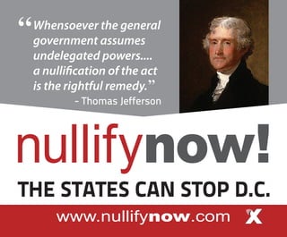 “ Whensoever assumes
  government
             the general

  undelegated powers....
  a nulli cation of the act
  is the rightful remedy. ”
          - Thomas Jefferson




nullifynow!
THE STATES CAN STOP D.C.
      www.nullifynow.com
 