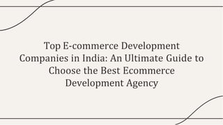 Top E-commerce Development
Companies in India: An Ultimate Guide to
Choose the Best Ecommerce
Development Agency
 
