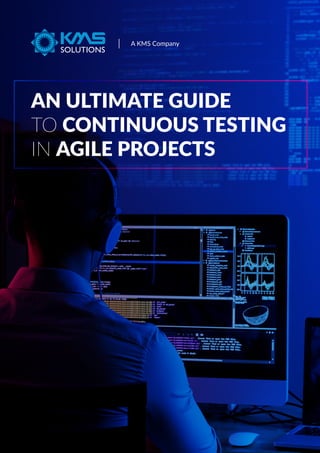 A KMS Company
AN ULTIMATE GUIDE
TO CONTINUOUS TESTING
IN AGILE PROJECTS
 