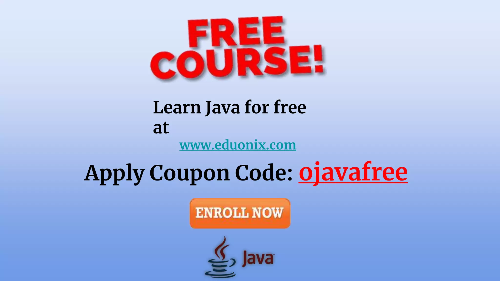 Learn Java for free
at
www.eduonix.com
Apply Coupon Code: ojavafree
 