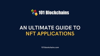 AN ULTIMATE GUIDE TO
NFT APPLICATIONS
101blockchains.com
 