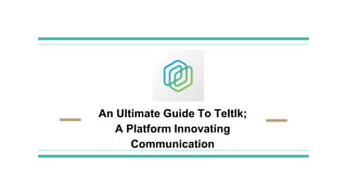 An Ultimate Guide To Teltlk;
A Platform Innovating
Communication
 