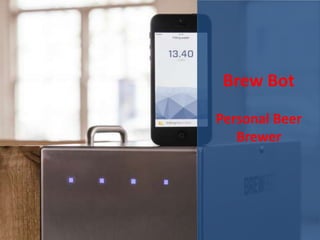 Brew Bot
Personal Beer
Brewer