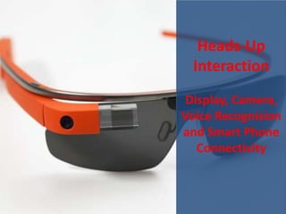 Heads-Up
Interaction
Display, Camera,
Voice Recognision
and Smart Phone
Connectivity
