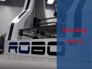 3D Printing
Industrial