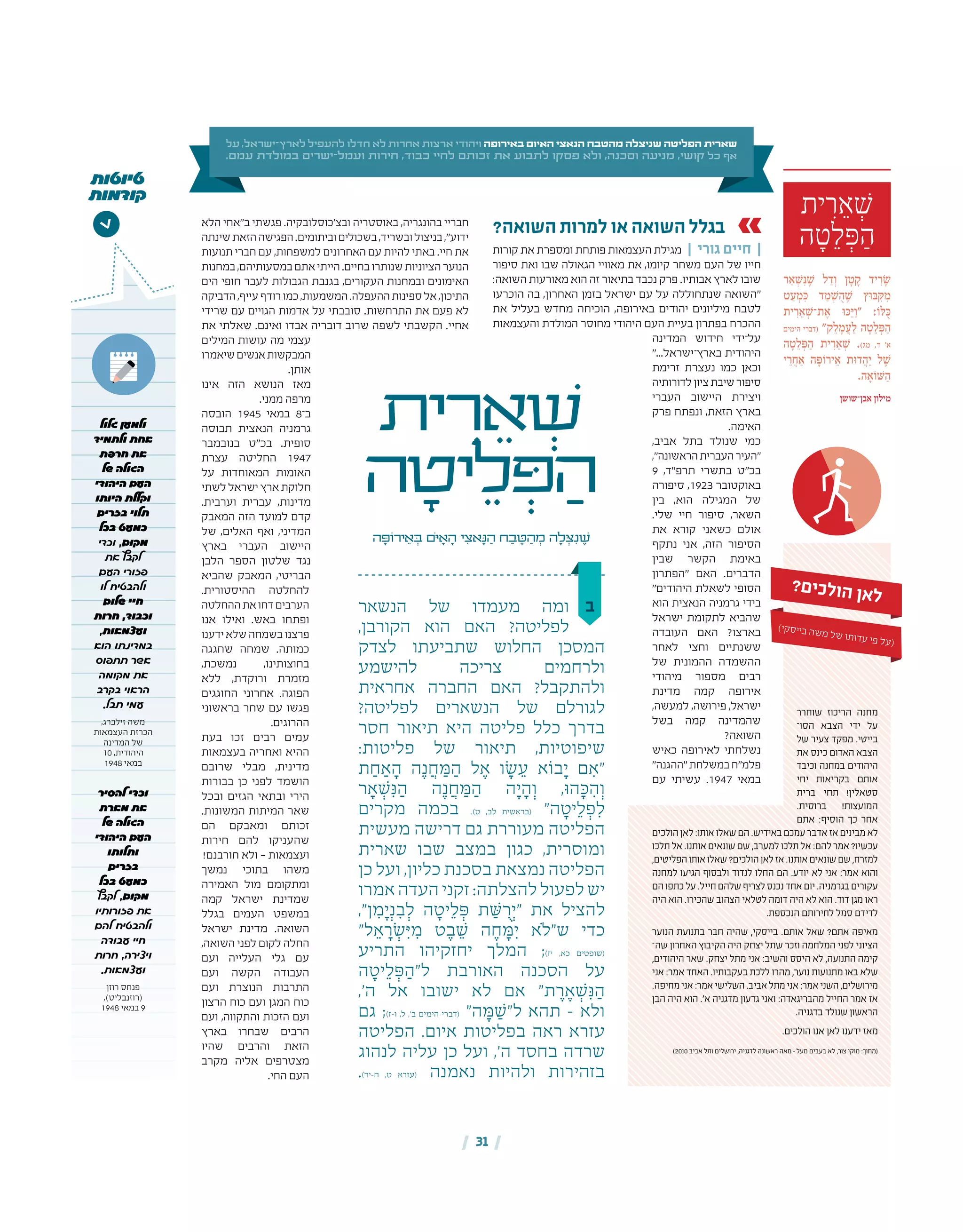 | 31 |
?‫השואה‬ ‫למרות‬ ‫או‬ ‫השואה‬ ‫בגלל‬
‫קורות‬ ‫את‬ ‫ומספרת‬ ‫פותחת‬ ‫העצמאות‬ ‫מגילת‬ | ‫גורי‬ ‫חיים‬ |
‫סיפור‬ ‫ואת‬ ‫שבו‬ ‫הגאולה‬ ‫מאוויי‬ ‫את‬ ,‫קיומו‬ ‫משחר‬ ‫העם‬ ‫של‬ ‫חייו‬
:‫השואה‬ ‫מאורעות‬ ‫הוא‬ ‫זה‬ ‫בתיאור‬ ‫נכבד‬ ‫פרק‬ .‫אבותיו‬ ‫לארץ‬ ‫שובו‬
‫הוכרעו‬ ‫בה‬ ,‫האחרון‬ ‫בזמן‬ ‫ישראל‬ ‫עם‬ ‫על‬ ‫שנתחוללה‬ ‫"השואה‬
‫את‬ ‫בעליל‬ ‫מחדש‬ ‫הוכיחה‬ ,‫באירופה‬ ‫יהודים‬ ‫מיליונים‬ ‫לטבח‬
‫והעצמאות‬ ‫המולדת‬ ‫מחוסר‬ ‫היהודי‬ ‫העם‬ ‫בעיית‬ ‫בפתרון‬ ‫ההכרח‬
‫המדינה‬ ‫חידוש‬ ‫על־ידי‬
"...‫בארץ־ישראל‬ ‫היהודית‬
‫זרימת‬ ‫נעצרת‬ ‫כמו‬ ‫וכאן‬
‫לדורותיה‬‫ציון‬‫שיבת‬‫סיפור‬
‫העברי‬ ‫היישוב‬ ‫ויצירת‬
‫פרק‬ ‫ונפתח‬ ,‫הזאת‬ ‫בארץ‬
.‫האימה‬
,‫אביב‬ ‫בתל‬ ‫שנולד‬ ‫כמי‬
,"‫הראשונה‬‫העברית‬‫"העיר‬
9 ,‫תרפ"ד‬ ‫בתשרי‬ ‫בכ"ט‬
‫סיפורה‬ ,1923 ‫באוקטובר‬
‫בין‬ ,‫הוא‬ ‫המגילה‬ ‫של‬
.‫שלי‬ ‫חיי‬ ‫סיפור‬ ,‫השאר‬
‫את‬ ‫קורא‬ ‫כשאני‬ ‫אולם‬
‫נתקף‬ ‫אני‬ ,‫הזה‬ ‫הסיפור‬
‫שבין‬ ‫הקשר‬ ‫באימת‬
‫"הפתרון‬ ‫האם‬ .‫הדברים‬
"‫היהודים‬ ‫לשאלת‬ ‫הסופי‬
‫הוא‬ ‫הנאצית‬ ‫גרמניה‬ ‫בידי‬
‫ישראל‬ ‫לתקומת‬ ‫שהביא‬
‫העובדה‬ ‫האם‬ ?‫בארצו‬
‫לאחר‬ ‫וחצי‬ ‫ששנתיים‬
‫של‬ ‫ההמונית‬ ‫ההשמדה‬
‫מיהודי‬ ‫מספור‬ ‫רבים‬
‫מדינת‬ ‫קמה‬ ‫אירופה‬
,‫למעשה‬ ,‫פירושה‬ ,‫ישראל‬
‫בשל‬ ‫קמה‬ ‫שהמדינה‬
?‫השואה‬
‫כאיש‬ ‫לאירופה‬ ‫נשלחתי‬
"‫"ההגנה‬‫במשלחת‬‫פלמ"ח‬
‫עם‬ ‫עשיתי‬ .1947 ‫במאי‬
‫הלא‬ ‫ב"אחי‬ ‫פגשתי‬ .‫ובצ'כוסלובקיה‬ ‫באוסטריה‬ ,‫בהונגריה‬ ‫חבריי‬
‫שינתה‬‫הזאת‬‫הפגישה‬.‫וביתומים‬‫בשכולים‬,‫ובשריד‬‫בניצול‬,"‫ידוע‬
‫תנועות‬ ‫חברי‬ ‫עם‬ ,‫למשפחות‬ ‫האחרונים‬ ‫עם‬ ‫להיות‬ ‫באתי‬ .‫חיי‬ ‫את‬
‫במחנות‬,‫במסעותיהם‬‫אתם‬‫הייתי‬.‫בחיים‬‫שנותרו‬‫הציוניות‬‫הנוער‬
‫הים‬ ‫חופי‬ ‫לעבר‬ ‫הגבולות‬ ‫בגנבת‬ ,‫העקורים‬ ‫ובמחנות‬ ‫האימונים‬
‫הדביקה‬,‫עייף‬‫רודף‬‫כמו‬,‫המשמעות‬.‫ההעפלה‬‫ספינות‬‫אל‬,‫התיכון‬
‫שרידי‬ ‫עם‬ ‫הגויים‬ ‫אדמות‬ ‫על‬ ‫סובבתי‬ .‫התרחשות‬ ‫את‬ ‫פעם‬ ‫לא‬
‫את‬ ‫שאלתי‬ .‫ואינם‬ ‫אבדו‬ ‫דובריה‬ ‫שרוב‬ ‫לשפה‬ ‫הקשבתי‬ .‫אחיי‬
‫המילים‬ ‫עושות‬ ‫מה‬ ‫עצמי‬
‫שיאמרו‬‫אנשים‬‫המבקשות‬
.‫אותן‬
‫אינו‬ ‫הזה‬ ‫הנושא‬ ‫מאז‬
.‫ממני‬ ‫מרפה‬
‫הובסה‬ 1945 ‫במאי‬ 8‫ב־‬
‫תבוסה‬ ‫הנאצית‬ ‫גרמניה‬
‫בנובמבר‬ ‫בכ"ט‬ .‫סופית‬
‫עצרת‬ ‫החליטה‬ 1947
‫על‬ ‫המאוחדות‬ ‫האומות‬
‫לשתי‬‫ישראל‬‫ארץ‬‫חלוקת‬
.‫וערבית‬ ‫עברית‬ ,‫מדינות‬
‫המאבק‬ ‫הזה‬ ‫למועד‬ ‫קדם‬
‫של‬ ,‫האלים‬ ‫ואף‬ ,‫המדיני‬
‫בארץ‬ ‫העברי‬ ‫היישוב‬
‫הלבן‬ ‫הספר‬ ‫שלטון‬ ‫נגד‬
‫שהביא‬ ‫המאבק‬ ,‫הבריטי‬
.‫ההיסטורית‬ ‫להחלטה‬
‫ההחלטה‬‫את‬‫דחו‬‫הערבים‬
‫אנו‬ ‫ואילו‬ .‫באש‬ ‫ופתחו‬
‫ידענו‬‫שלא‬‫בשמחה‬‫פרצנו‬
‫שחגגה‬ ‫שמחה‬ .‫כמותה‬
,‫נמשכת‬ ,‫בחוצותינו‬
‫ללא‬ ,‫ורוקדת‬ ‫מזמרת‬
‫החוגגים‬ ‫אחרוני‬ .‫הפוגה‬
‫בראשוני‬ ‫שחר‬ ‫עם‬ ‫פגשו‬
.‫ההרוגים‬
‫בעת‬ ‫זכו‬ ‫רבים‬ ‫עמים‬
‫בעצמאות‬ ‫ואחריה‬ ‫ההיא‬
‫שרובם‬ ‫מבלי‬ ,‫מדינית‬
‫בבורות‬ ‫כן‬ ‫לפני‬ ‫הושמד‬
‫ובכל‬ ‫הגזים‬ ‫ובתאי‬ ‫הירי‬
.‫המשונות‬ ‫המיתות‬ ‫שאר‬
‫הם‬ ‫ומאבקם‬ ‫זכותם‬
‫חירות‬ ‫להם‬ ‫שהעניקו‬
!‫חורבנם‬ ‫ולא‬ – ‫ועצמאות‬
‫נמשך‬ ‫בתוכי‬ ‫משהו‬
‫האמירה‬ ‫מול‬ ‫ומתקומם‬
‫קמה‬ ‫ישראל‬ ‫שמדינת‬
‫בגלל‬ ‫העמים‬ ‫במשפט‬
‫ישראל‬ ‫מדינת‬ .‫השואה‬
,‫השואה‬ ‫לפני‬ ‫לקום‬ ‫החלה‬
‫ועם‬ ‫העלייה‬ ‫גלי‬ ‫עם‬
‫ועם‬ ‫הקשה‬ ‫העבודה‬
‫ועם‬ ‫הנוצרת‬ ‫התרבות‬
‫הרצון‬ ‫כוח‬ ‫ועם‬ ‫המגן‬ ‫כוח‬
‫ועם‬ ,‫והתקווה‬ ‫הזכות‬ ‫ועם‬
‫בארץ‬ ‫שבחרו‬ ‫הרבים‬
‫שהיו‬ ‫והרבים‬ ‫הזאת‬
‫מקרב‬ ‫אליה‬ ‫מצטרפים‬
.‫החי‬ ‫העם‬
‫ית‬ ִ‫ר‬ ֵ‫א‬ ְ ׁ‫ש‬
‫ה‬ ָ‫ט‬ ֵ‫ל‬ ְּ‫פ‬ ַ‫ה‬
‫ר‬ ַ‫א‬ ְ ׁ‫ש‬ִּ‫נ‬ ֶ ׁ‫ש‬ ‫ל‬ ַ‫ד‬ ְ‫ו‬ ‫ן‬ ָ‫ט‬ ָ‫ק‬ ‫יד‬ ִ‫ר‬ ָׂ‫ש‬
‫ט‬ ַ‫ע‬ ְ‫מ‬ ִּ‫כ‬ ‫ד‬ ַ‫מ‬ ְ ׁ‫ש‬ ֻ‫ה‬ ֶ ׁ‫ש‬ ‫ּץ‬‫ו‬ ּ‫ב‬ ִּ‫ק‬ ִ‫מ‬
‫ית‬ ִ‫ר‬ ֵ‫א‬ ְ ׁ‫ת־ש‬ ֶ‫א‬ ּ‫ו‬ ּ‫כ‬ַּ‫י‬ ַ‫"ו‬ :ֹ‫ו‬ּ‫ל‬ ֻּ‫כ‬
‫הימים‬ ‫(דברי‬ "‫ק‬ ֵ‫ל‬ ָ‫מ‬ ֲ‫ע‬ ַ‫ל‬ ‫ה‬ ָ‫ט‬ ֵ‫ל‬ ְּ‫פ‬ ַ‫ה‬
‫ה‬ ָ‫ט‬ ֵ‫ל‬ ְּ‫פ‬ ַ‫ה‬ ‫ית‬ ִ‫ר‬ ֵ‫א‬ ְ ׁ‫ש‬ .)‫מג‬ ,‫ד‬ '‫א‬
‫י‬ ֵ‫ר‬ ֲ‫ח‬ ַ‫א‬ ‫ה‬ ָּ‫פ‬ֹ‫ירו‬ ֵ‫א‬ ‫ּת‬‫ו‬‫ד‬ ֲ‫ה‬ַ‫י‬ ‫ל‬ ֶ ׁ‫ש‬
.‫ה‬ ָ‫א‬ֹ‫ו‬ ּׁ‫ש‬ ַ‫ה‬
‫אבן־שושן‬ ‫מילון‬
?‫ם‬‫י‬‫כ‬‫ל‬‫ו‬‫ה‬ ‫ן‬‫א‬‫ל‬
‫על‬ ,‫ישראל‬-‫לארץ‬ ‫להעפיל‬ ‫חדלו‬ ‫לא‬ ‫אחרות‬ ‫ארצות‬ ‫ויהודי‬ ‫באירופה‬ ‫האיום‬ ‫הנאצי‬ ‫מהטבח‬ ‫שניצלה‬ ‫הפליטה‬ ‫שארית‬
.‫עמם‬ ‫במולדת‬ ‫ישרים‬-‫ועמל‬ ‫חירות‬ ,‫כבוד‬ ‫לחיי‬ ‫זכותם‬ ‫את‬ ‫לתבוע‬ ‫פסקו‬ ‫ולא‬ ,‫וסכנה‬ ‫מניעה‬ ,‫קושי‬ ‫כל‬ ‫אף‬
‫טיוטות‬
‫קודמות‬
>
‫שוחרר‬ ‫הריכוז‬ ‫מחנה‬
‫הסו‬ ‫הצבא‬ ‫ידי‬ ‫על‬‫־‬
‫של‬ ‫צעיר‬ ‫מפקד‬ .‫בייטי‬
‫את‬ ‫כינס‬ ‫האדום‬ ‫הצבא‬
‫וכיבד‬ ‫במחנה‬ ‫היהודים‬
‫יחי‬ ‫בקריאות‬ ‫אותם‬
‫ברית‬ ‫תחי‬ !‫סטאלין‬
.‫ברוסית‬ !‫המועצות‬
‫אתם‬ :‫הוסיף‬ ‫כך‬ ‫אחר‬
‫הולכים‬‫לאן‬:‫אותו‬‫שאלו‬‫הם‬.‫באידיש‬‫עמכם‬‫אדבר‬‫אז‬‫מבינים‬‫לא‬
‫תלכו‬‫אל‬.‫אותנו‬‫שונאים‬‫שם‬,‫למערב‬‫תלכו‬‫אל‬:‫להם‬‫אמר‬?‫עכשיו‬
,‫הפליטים‬‫אותו‬‫שאלו‬?‫הולכים‬‫לאן‬‫אז‬.‫אותנו‬‫שונאים‬‫שם‬,‫למזרח‬
‫למחנה‬ ‫הגיעו‬ ‫ולבסוף‬ ‫לנדוד‬ ‫החלו‬ ‫הם‬ .‫יודע‬ ‫לא‬ ‫אני‬ :‫אמר‬ ‫והוא‬
‫הם‬‫כתפו‬‫על‬.‫חייל‬‫שלהם‬‫לצריף‬‫נכנס‬‫אחד‬‫יום‬.‫בגרמניה‬‫עקורים‬
‫היה‬ ‫הוא‬ .‫שהכירו‬ ‫הצהוב‬ ‫לטלאי‬ ‫דומה‬ ‫היה‬ ‫לא‬ ‫הוא‬ .‫דוד‬ ‫מגן‬ ‫ראו‬
.‫הנכספת‬ ‫לחירותם‬ ‫סמל‬ ‫לדידם‬
‫הנוער‬ ‫בתנועת‬ ‫חבר‬ ‫שהיה‬ ,‫בייסקי‬ .‫אותם‬ ‫שאל‬ ?‫אתם‬ ‫מאיפה‬
‫שה‬ ‫האחרון‬ ‫הקיבוץ‬ ‫היה‬ ‫יצחק‬ ‫שתל‬ ‫וזכר‬ ‫המלחמה‬ ‫לפני‬ ‫הציוני‬‫־‬
,‫היהודים‬ ‫שאר‬ .‫יצחק‬ ‫מתל‬ ‫אני‬ :‫והשיב‬ ‫היסס‬ ‫לא‬ ,‫התנועה‬ ‫קימה‬
‫אני‬ :‫אמר‬ ‫האחד‬ .‫בעקבותיו‬ ‫ללכת‬ ‫מהרו‬ ,‫נוער‬ ‫מתנועות‬ ‫באו‬ ‫שלא‬
.‫מחיפה‬‫אני‬:‫אמר‬‫השלישי‬.‫אביב‬‫מתל‬‫אני‬:‫אמר‬‫השני‬,‫מירושלים‬
‫הבן‬ ‫היה‬ ‫הוא‬ .'‫א‬ ‫מדגניה‬ ‫גדעון‬ ‫ואני‬ :‫מהבריגאדה‬ ‫החייל‬ ‫אמר‬ ‫אז‬
.‫בדגניה‬ ‫שנולד‬ ‫הראשון‬
.‫הולכים‬ ‫אנו‬ ‫לאן‬ ‫ידענו‬ ‫מאז‬
)2010 ‫אביב‬ ‫ותל‬ ‫ירושלים‬ ,‫לדגניה‬ ‫ראשונה‬ ‫מאה‬ – ‫מעל‬ ‫בעבים‬ ‫לא‬ ,‫צור‬ ‫מוקי‬ :‫(מתוך‬
‫גלול‬ ‫ולמען‬
‫ולתמיד‬ ‫אחת‬
‫חרפת‬ ‫את‬
‫של‬ ‫הגולה‬
‫היהודי‬ ‫העם‬
‫היותו‬ ‫וקללת‬
‫בזרים‬ ‫תלוי‬
‫בכל‬ ‫כמעט‬
‫וכדי‬ ,‫מקום‬
‫את‬ ‫לקבץ‬
‫העם‬ ‫פזורי‬
‫לו‬ ‫ולהבטיח‬
‫שלום‬ ‫חיי‬
‫חרות‬ ,‫וכבוד‬
,‫ועצמאות‬
‫הוא‬ ‫במדינתו‬
‫תתפוס‬ ‫אשר‬
‫מקומה‬ ‫את‬
‫בקרב‬ ‫הראוי‬
.‫תבל‬ ‫עמי‬
,‫זילברג‬ ‫משה‬
‫העצמאות‬ ‫הכרזת‬
‫המדינה‬ ‫של‬
10 ,‫היהודית‬
1948 ‫במאי‬
‫להסיר‬ ‫וכדי‬
‫מארת‬ ‫את‬
‫של‬ ‫הגולה‬
‫היהודי‬ ‫העם‬
‫ותלותו‬
‫בזרים‬
‫בכל‬ ‫כמעט‬
‫לקבץ‬ ,‫מקום‬
‫פזורותיו‬ ‫את‬
‫להם‬ ‫ולהבטיח‬
‫עבודה‬ ‫חיי‬
‫חרות‬ ,‫ויצירה‬
.‫ועצמאות‬
‫רוזן‬ ‫פנחס‬
,)‫(רוזנבליט‬
1948 ‫במאי‬ 9
‫ב‬‫הנשאר‬ ‫של‬ ‫מעמדו‬ ‫ומה‬
,‫הקורבן‬ ‫הוא‬ ‫האם‬ ?‫לפליטה‬
‫לצדק‬ ‫שתביעתו‬ ‫החלוש‬ ‫המסכן‬
‫להישמע‬ ‫צריכה‬ ‫ולרחמים‬
‫אחראית‬ ‫החברה‬ ‫האם‬ ?‫ולהתקבל‬
?‫לפליטה‬ ‫הנשארים‬ ‫של‬ ‫לגורלם‬
‫חסר‬ ‫תיאור‬ ‫היא‬ ‫פליטה‬ ‫כלל‬ ‫בדרך‬
:‫פליטות‬ ‫של‬ ‫תיאור‬ ,‫שיפוטיות‬
‫ת‬ ַ‫ח‬ ַ‫א‬ ָ‫ה‬ ‫ה‬ֶ‫נ‬ ֲ‫ח‬ ַ‫ּמ‬ ַ‫ה‬ ‫ל‬ ֶ‫א‬ ‫ו‬ ָ‫ׂש‬ ֵ‫ע‬ ‫בֹוא‬ ָ‫י‬ ‫ם‬ ִ‫"א‬
‫ר‬ ָ‫א‬ ְ‫ׁש‬ִ‫ּנ‬ ַ‫ה‬ ‫ה‬ֶ‫נ‬ ֲ‫ח‬ ַ‫ּמ‬ ַ‫ה‬ ‫ה‬ ָ‫י‬ ָ‫ה‬ ְ‫ו‬ ,‫הּו‬ ָ‫ּכ‬ ִ‫ה‬ ְ‫ו‬
‫מקרים‬ ‫בכמה‬ .)‫ט‬ ,‫לב‬ ‫(בראשית‬ "‫ה‬ ָ‫יט‬ ֵ‫ל‬ ְ‫פ‬ ִ‫ל‬
‫מעשית‬ ‫דרישה‬ ‫גם‬ ‫מעוררת‬ ‫הפליטה‬
‫שארית‬ ‫שבו‬ ‫במצב‬ ‫כגון‬ ,‫ומוסרית‬
‫כן‬ ‫ועל‬ ,‫כליון‬ ‫בסכנת‬ ‫נמצאת‬ ‫הפליטה‬
‫אמרו‬ ‫העדה‬ ‫זקני‬ :‫להצלתה‬ ‫לפעול‬ ‫יש‬
,"‫ן‬ ִ‫מ‬ ָ‫י‬ְ‫נ‬ ִ‫ב‬ ְ‫ל‬ ‫ה‬ ָ‫יט‬ ֵ‫ל‬ ְ‫ּפ‬ ‫ת‬ ַ‫ּׁש‬ ֻ‫ר‬ ְ‫"י‬ ‫את‬ ‫להציל‬
"‫ל‬ ֵ‫א‬ ָ‫ר‬ ְ‫ׂש‬ ִ‫ּי‬ ִ‫מ‬ ‫ט‬ ֶ‫ב‬ ֵ‫ׁש‬ ‫ה‬ ֶ‫ח‬ ָ‫ּמ‬ ִ‫י‬ ‫ש"ֹלא‬ ‫כדי‬
‫התריע‬ ‫יחזקיהו‬ ‫המלך‬ ;)‫יז‬ ,‫כא‬ ‫(שופטים‬
‫ה‬ ָ‫יט‬ ֵ‫ל‬ ְ‫ּפ‬ ַ‫ל"ה‬ ‫האורבת‬ ‫הסכנה‬ ‫על‬
,'‫ה‬ ‫אל‬ ‫ישובו‬ ‫לא‬ ‫אם‬ "‫ת‬ ֶ‫ר‬ ֶ‫ׁא‬ ְ‫ש‬ִ‫ּנ‬ ַ‫ה‬
‫גם‬ ;)‫ו‑ז‬ ,‫ל‬ ,'‫ב‬ ‫הימים‬ ‫(דברי‬ "‫ה‬ ָ‫ׁמּ‬ ַ‫ל"ש‬ ‫תהא‬ – ‫ולא‬
‫הפליטה‬ .‫איום‬ ‫בפליטות‬ ‫ראה‬ ‫עזרא‬
‫לנהוג‬ ‫עליה‬ ‫כן‬ ‫ועל‬ ,'‫ה‬ ‫בחסד‬ ‫שרדה‬
.)‫ח‑יד‬ ,‫ט‬ ‫(עזרא‬ ‫נאמנה‬ ‫ולהיות‬ ‫בזהירות‬
‫ית‬ ִ‫ר‬ ֵ‫א‬ ְׁ‫ש‬
‫ה‬ ָ‫יט‬ ֵ‫ל‬ ְּ‫פ‬ ַ‫ה‬
‫ה‬ ָ‫ירֹוּפ‬ ֵ‫א‬ ְ‫ּב‬ ‫ֹם‬‫ּי‬ ָ‫א‬ ָ‫ה‬ ‫י‬ ִ‫אצ‬ָ‫ּנ‬ ַ‫ה‬ ‫ח‬ ַ‫ב‬ ֶ‫ּט‬ ַ‫ה‬ ְ‫מ‬ ‫ה‬ ָ‫ל‬ ְ‫ּצ‬ִ‫נ‬ ֶ‫ׁש‬
)‫י‬‫ק‬‫ס‬‫יי‬‫ב‬ ‫ה‬‫ש‬‫מ‬ ‫ל‬‫ש‬ ‫תו‬‫דו‬‫ע‬ ‫פי‬ ‫ל‬‫ע‬(
 