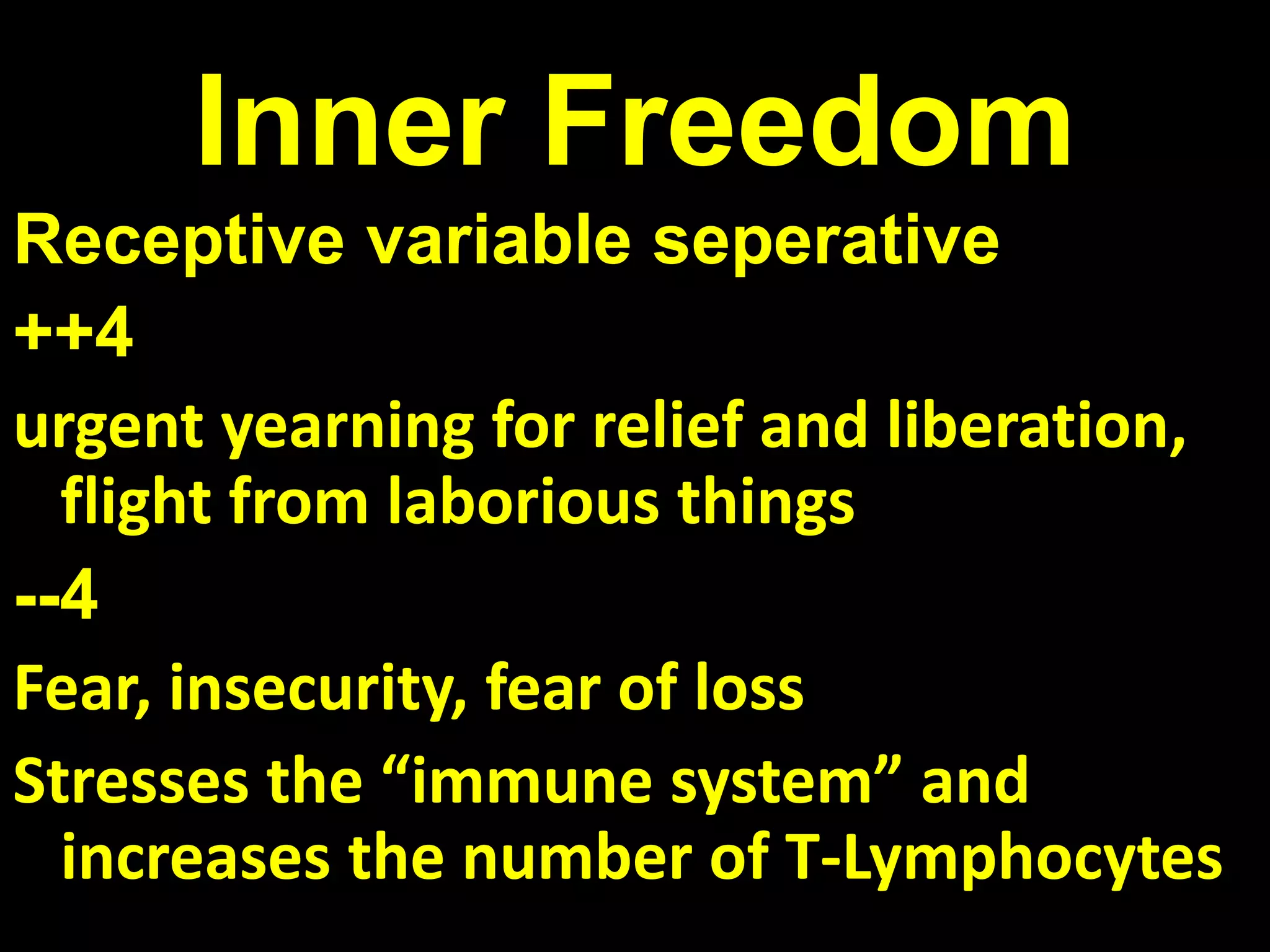 Inner Freedom
Receptive variable seperative
++4
urgent yearning for relief and liberation,
flight from laborious things
--4
Fear, insecurity, fear of loss
Stresses the “immune system” and
increases the number of T-Lymphocytes
 
