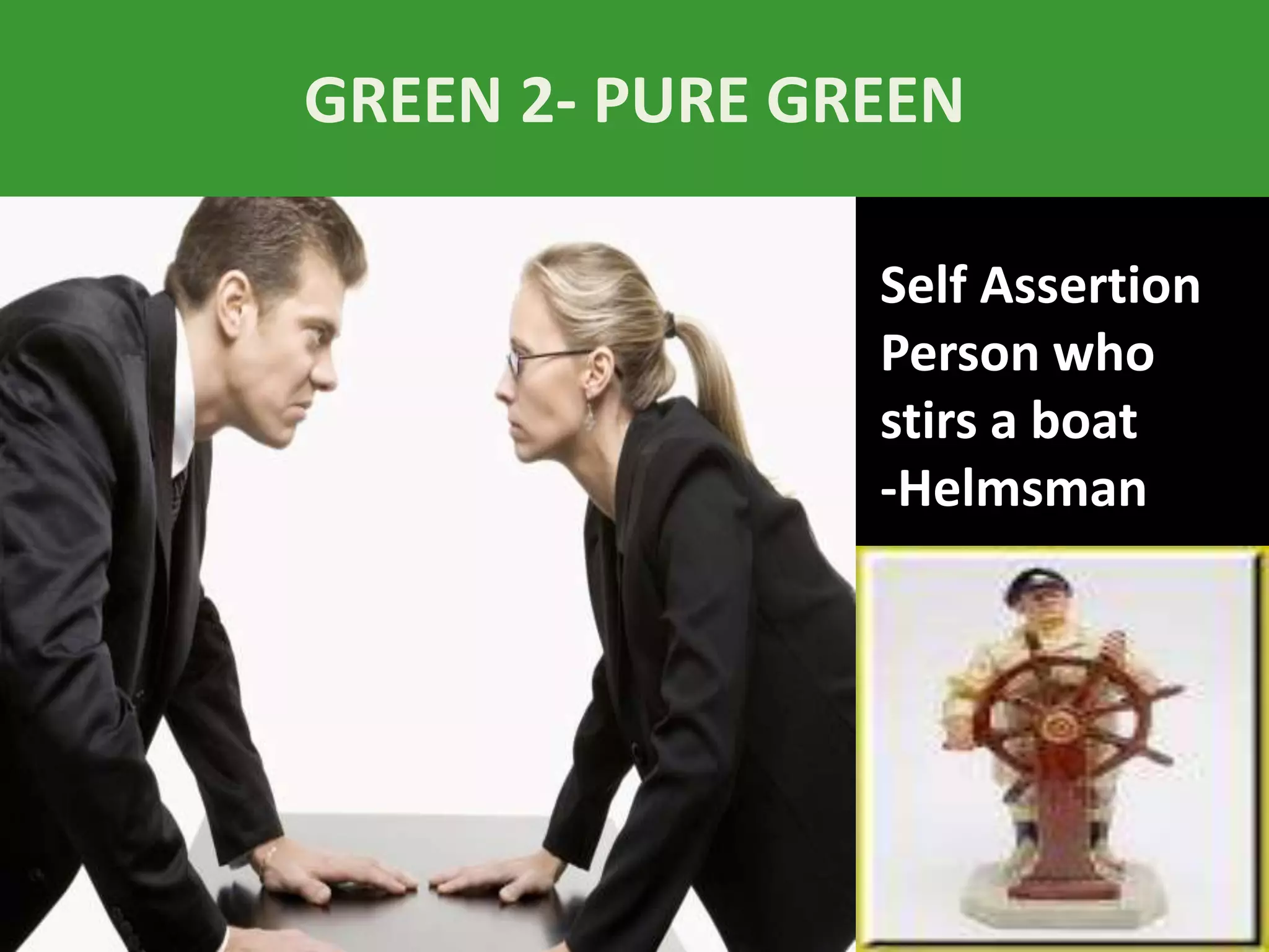 GREEN 2- PURE GREEN
Self Assertion
Person who
stirs a boat
-Helmsman
 
