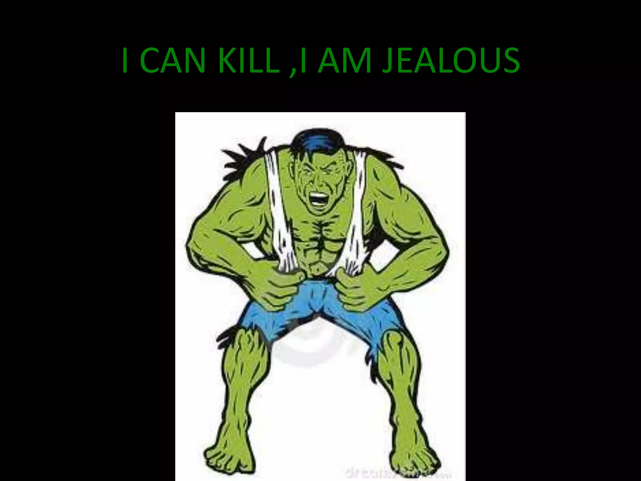 I CAN KILL ,I AM JEALOUS
 