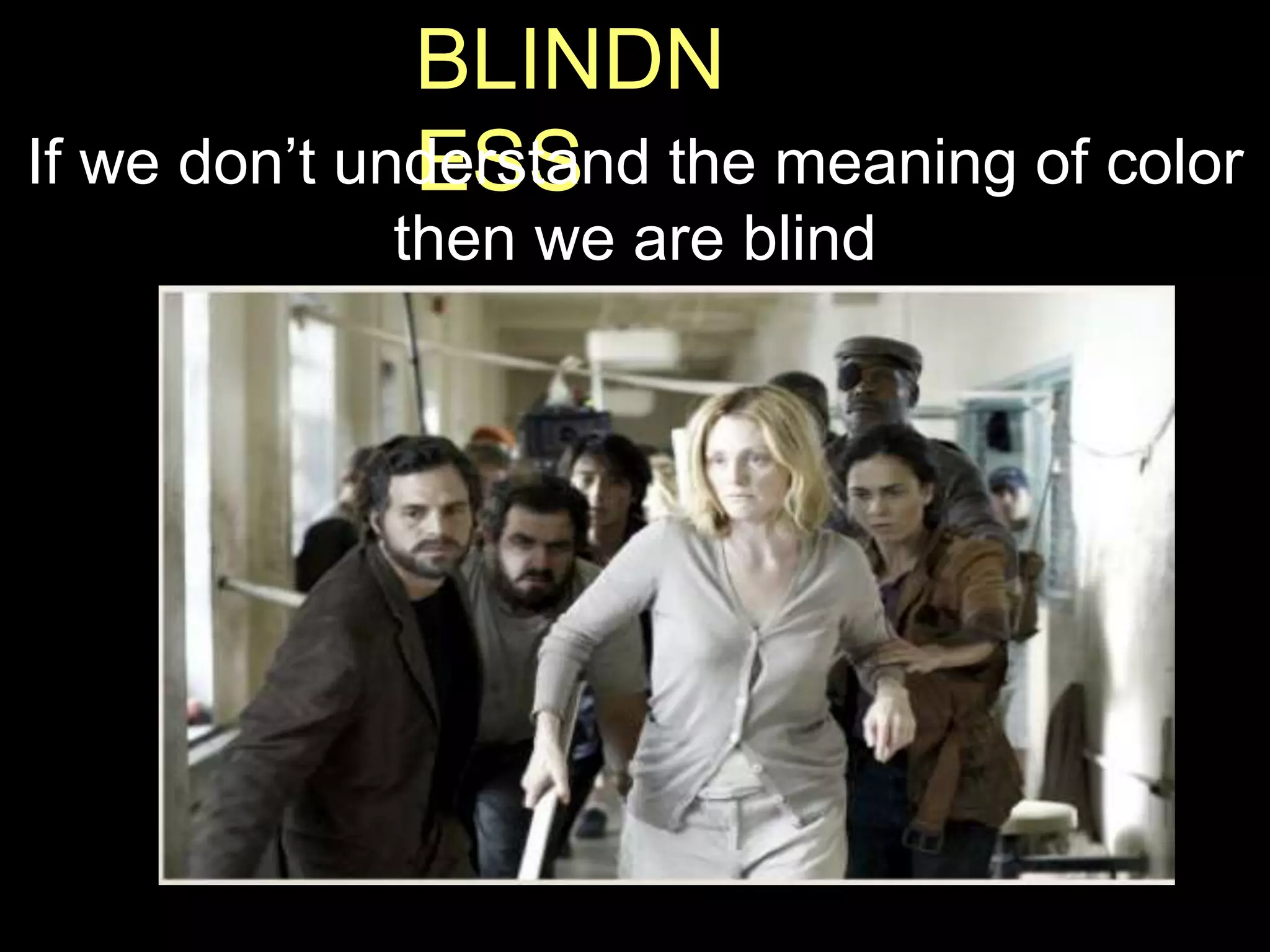 IF WE DON’T UNDERSTAND THE
MEANING OF COLOUR THEN WE ARE
BLIND
BLINDN
ESSIf we don’t understand the meaning of color
then we are blind
 