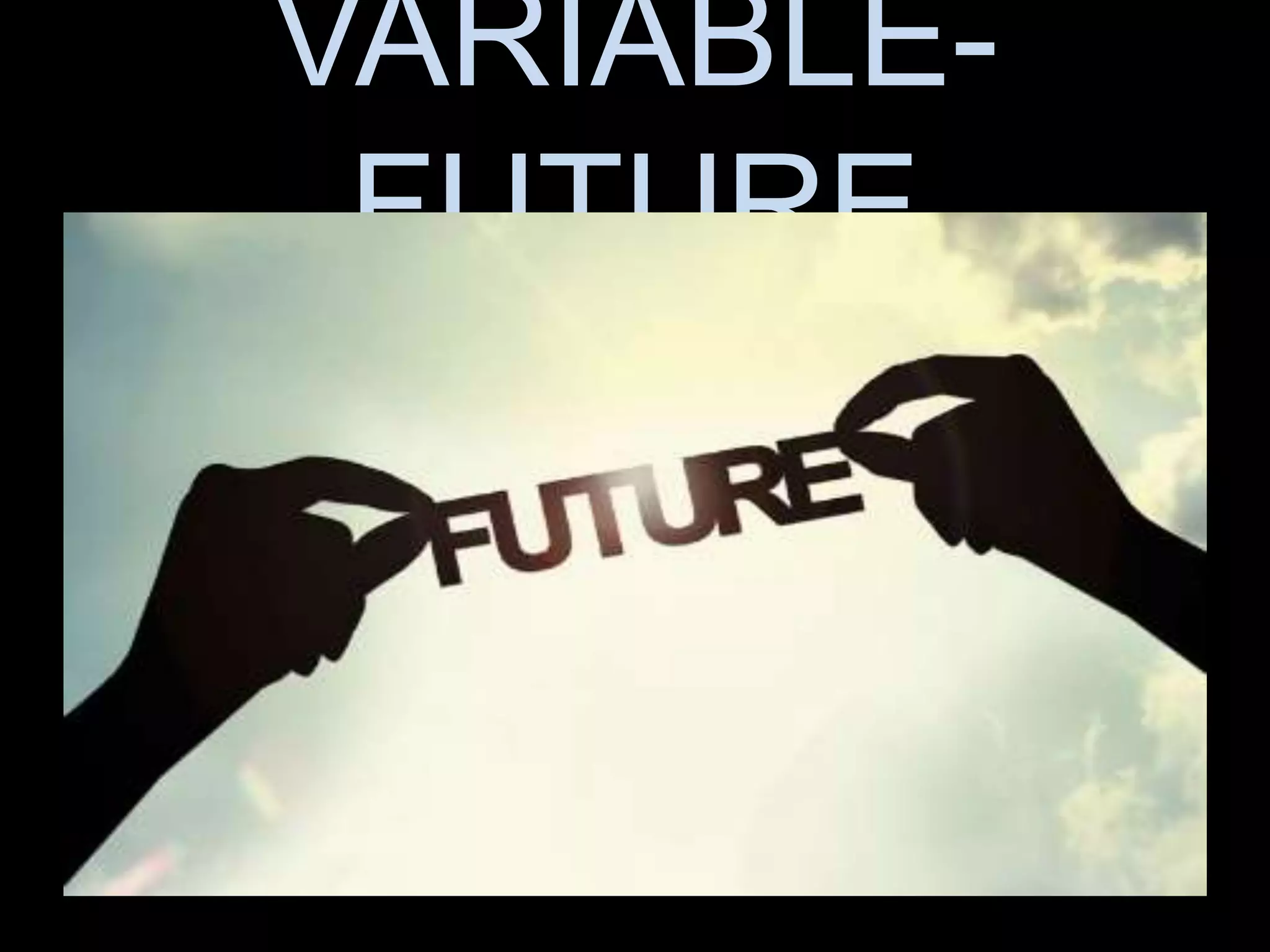 VARIABLE-
FUTURE
 