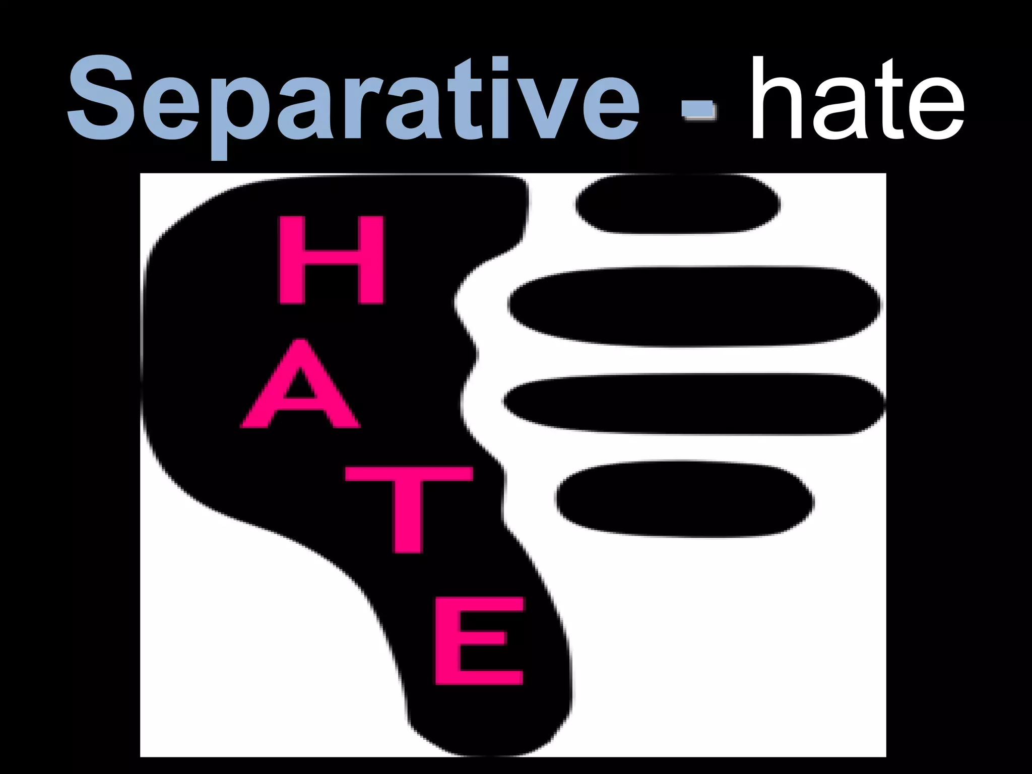 Separative - hate
 