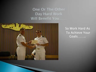 So Work Hard As
To Achieve Your
   Goals……..
 