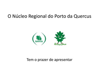 O Núcleo Regional do Porto da Quercus Tem o prazer de apresentar 