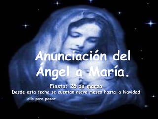 Anunciación del Ángel a María. Fiesta: 25 de marzo Desde esta fecha se cuentan nueve meses hasta la Navidad clic para pasar 