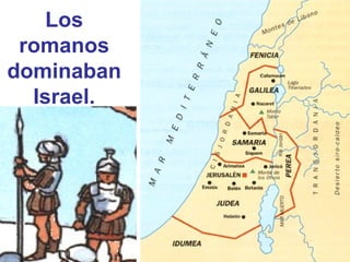 Los
 romanos
dominaban
  Israel.
 